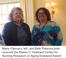 Marie Flannery, left, and Beth Palermo, both received the Elaine C. Hubbard Center for Nursing Research on Aging Endowed Award